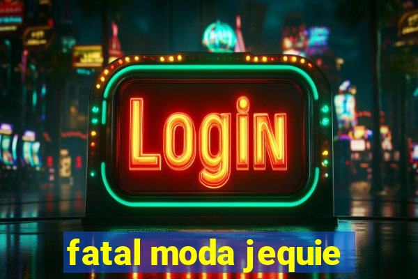 fatal moda jequie